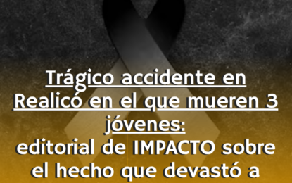 Trágico accidente en Realicó en el que mueren 3 jóvenes: editorial de IMPACTO sobre el hecho que devastó a Realicó
