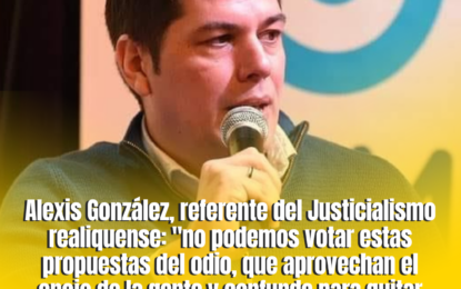 Alexis González, referente del Justicialismo realiquense: «no podemos votar estas propuestas del odio, que aprovechan el enojo de la gente y confunde para quitar derechos esenciales»